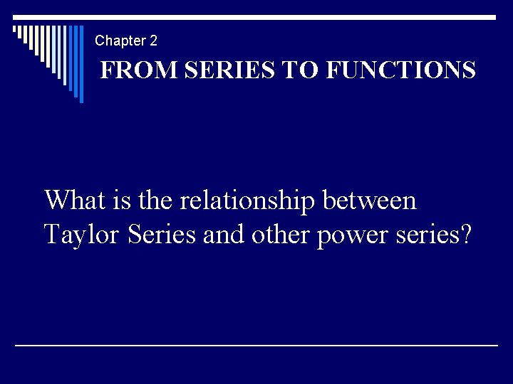 Chapter 2 FROM SERIES TO FUNCTIONS What is the relationship between Taylor Series and