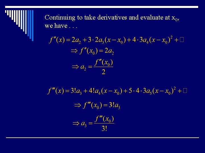 Continuing to take derivatives and evaluate at x 0, we have. . . 