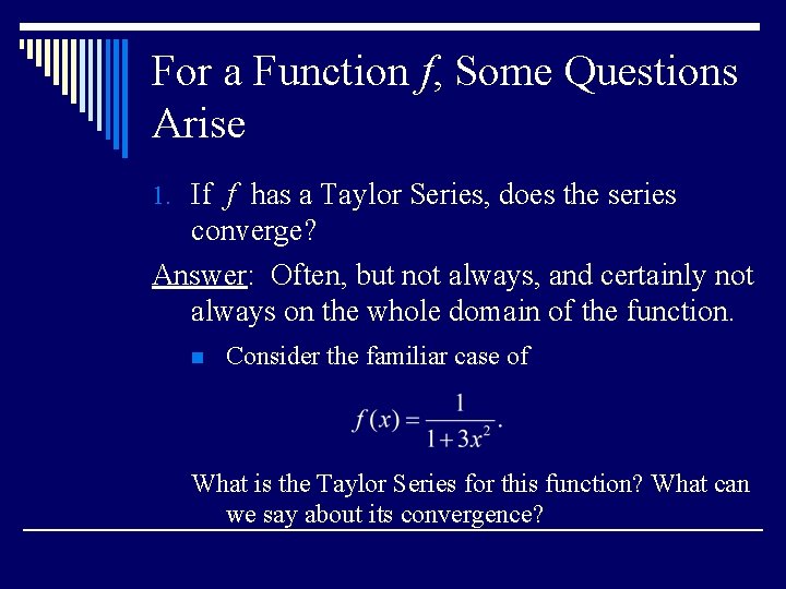 For a Function f, Some Questions Arise 1. If f has a Taylor Series, For a Function f, Some Questions Arise 1. If f has a Taylor Series,