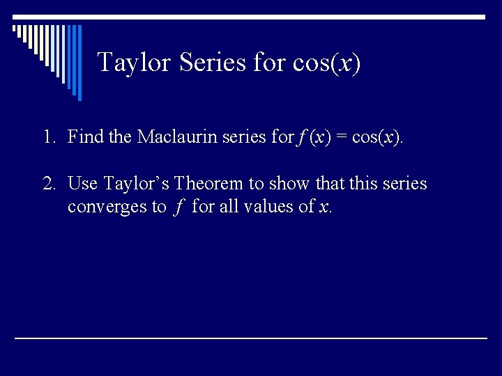 Taylor Series for cos(x) 1. Find the Maclaurin series for f (x) = cos(x).