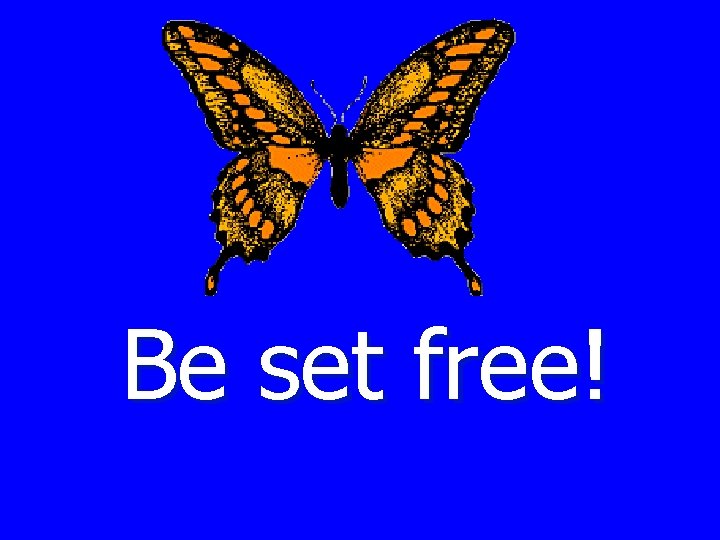 Be set free! 