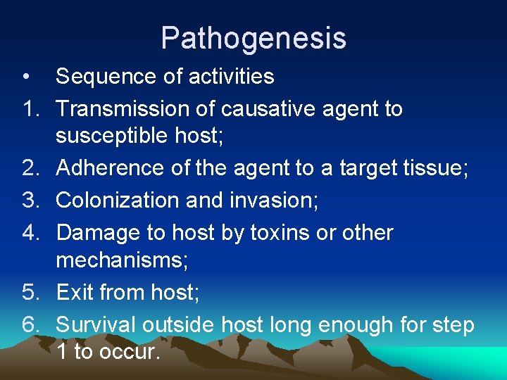 Pathogenesis • Sequence of activities 1. Transmission of causative agent to susceptible host; 2.
