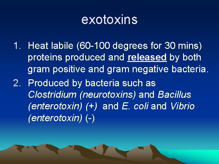 exotoxins 1. Heat labile (60 -100 degrees for 30 mins) proteins produced and released