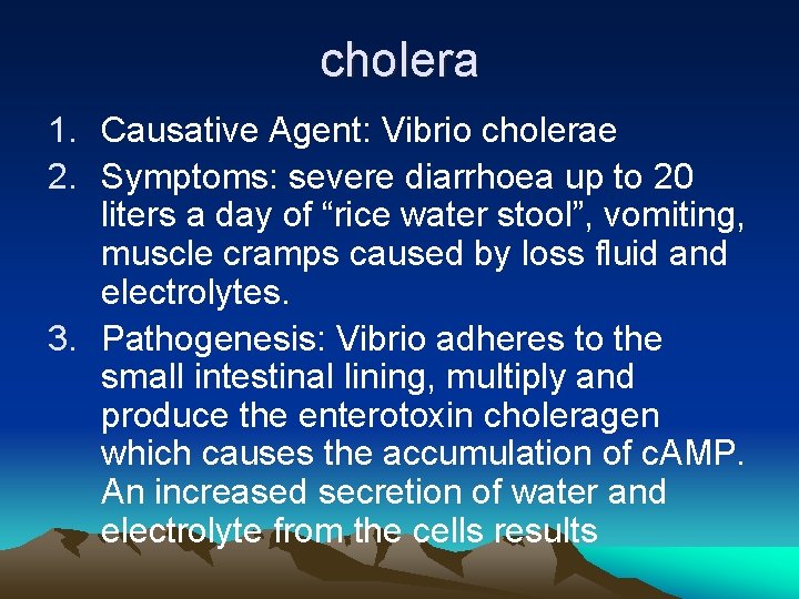 cholera 1. Causative Agent: Vibrio cholerae 2. Symptoms: severe diarrhoea up to 20 liters