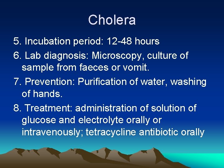 Cholera 5. Incubation period: 12 -48 hours 6. Lab diagnosis: Microscopy, culture of sample