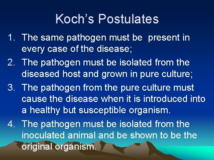 Koch’s Postulates 1. The same pathogen must be present in every case of the