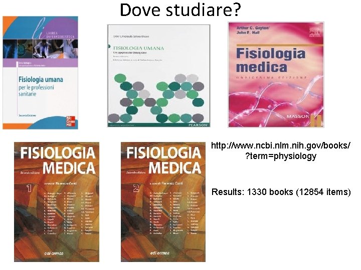 Dove studiare? http: //www. ncbi. nlm. nih. gov/books/ ? term=physiology Results: 1330 books (12854