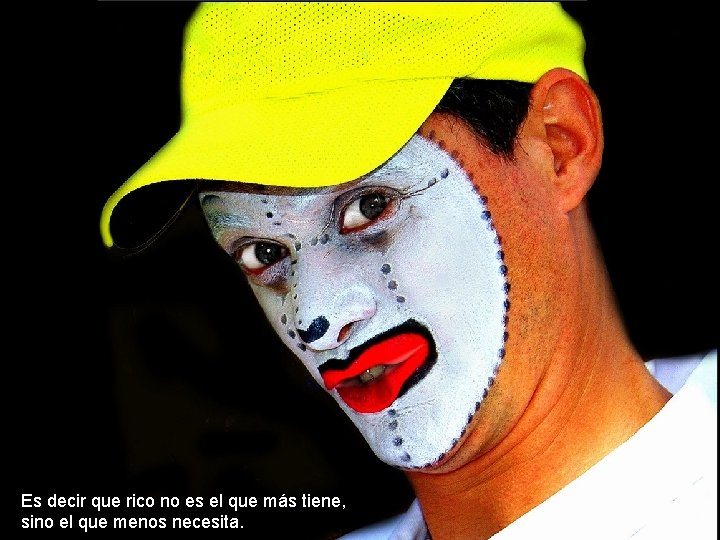 Es decir que rico no es el que más tiene, sino el que menos Es decir que rico no es el que más tiene, sino el que menos