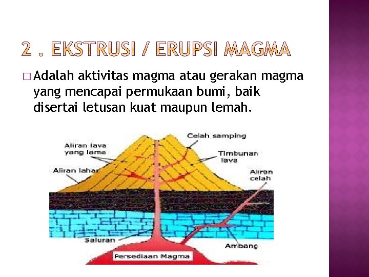 � Adalah aktivitas magma atau gerakan magma yang mencapai permukaan bumi, baik disertai letusan � Adalah aktivitas magma atau gerakan magma yang mencapai permukaan bumi, baik disertai letusan