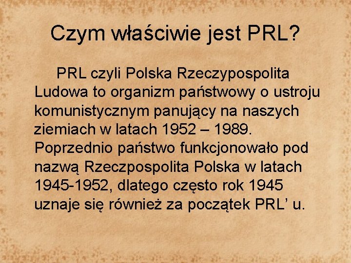 Czym właściwie jest PRL? PRL czyli Polska Rzeczypospolita Ludowa to organizm państwowy o ustroju