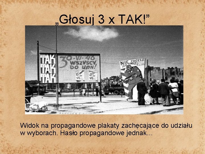 „Głosuj 3 x TAK!” Widok na propagandowe plakaty zachęcające do udziału w wyborach. Hasło