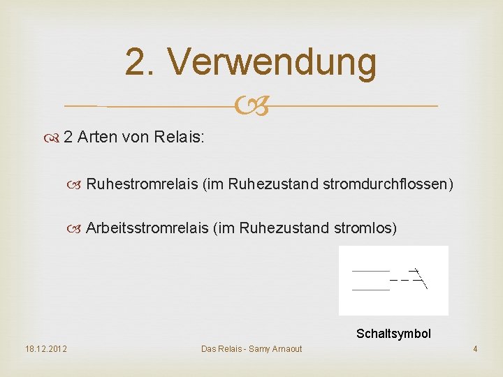 2. Verwendung 2 Arten von Relais: Ruhestromrelais (im Ruhezustand stromdurchflossen) Arbeitsstromrelais (im Ruhezustand stromlos)