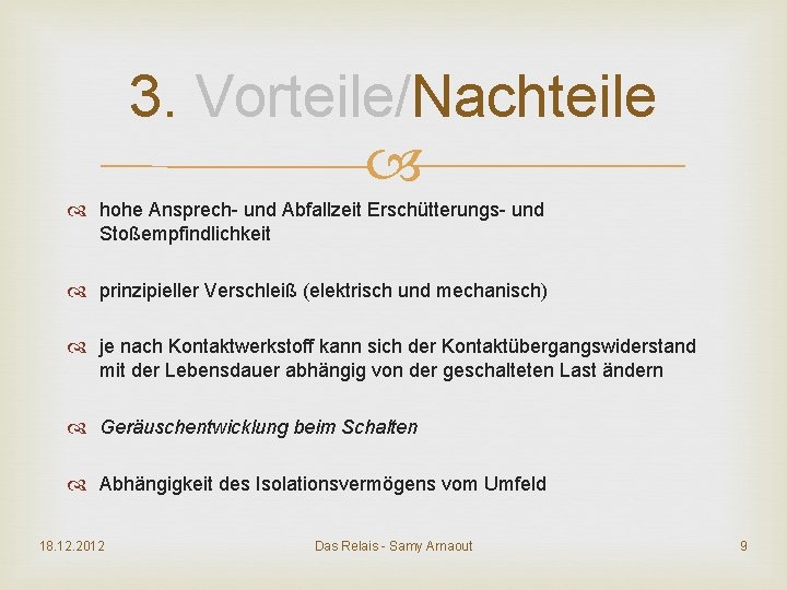 3. Vorteile/Nachteile hohe Ansprech- und Abfallzeit Erschütterungs- und Stoßempfindlichkeit prinzipieller Verschleiß (elektrisch und mechanisch)