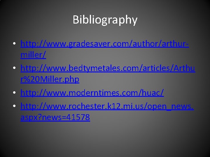 Bibliography • http: //www. gradesaver. com/author/arthurmiller/ • http: //www. bedtymetales. com/articles/Arthu r%20 Miller. php