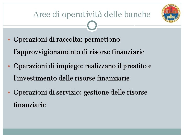 Aree di operatività delle banche • Operazioni di raccolta: permettono l’approvvigionamento di risorse finanziarie