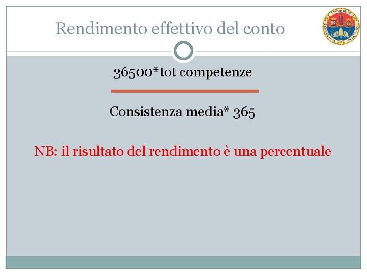 Rendimento effettivo del conto 36500*tot competenze Consistenza media* 365 NB: il risultato del rendimento