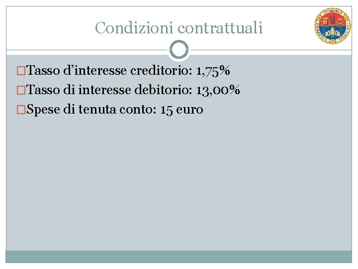 Condizioni contrattuali �Tasso d’interesse creditorio: 1, 75% �Tasso di interesse debitorio: 13, 00% �Spese