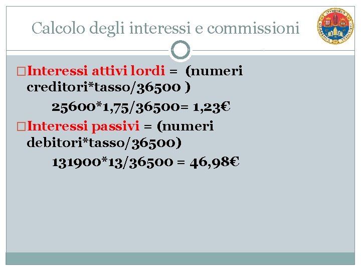 Calcolo degli interessi e commissioni �Interessi attivi lordi = (numeri creditori*tasso/36500 ) 25600*1, 75/36500=