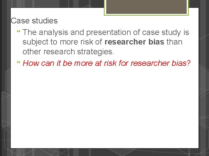 Case studies The analysis and presentation of case study is subject to more risk