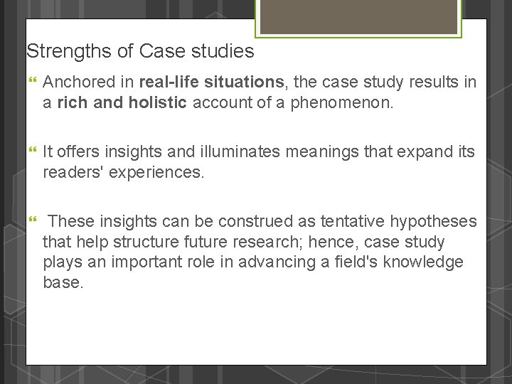 Strengths of Case studies Anchored in real-life situations, the case study results in a