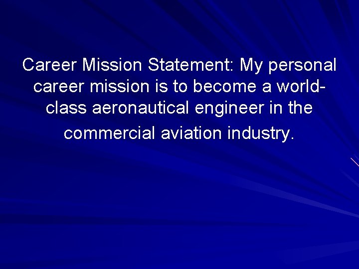 Career Mission Statement: My personal career mission is to become a worldclass aeronautical engineer