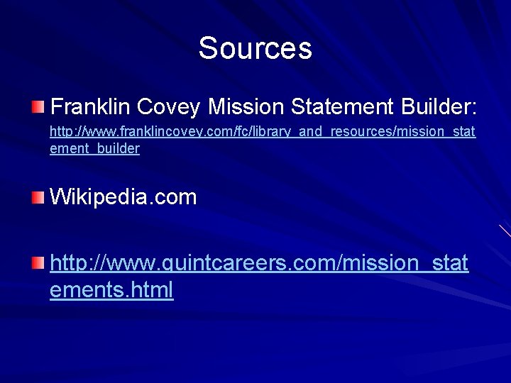 Sources Franklin Covey Mission Statement Builder: http: //www. franklincovey. com/fc/library_and_resources/mission_stat ement_builder Wikipedia. com http: