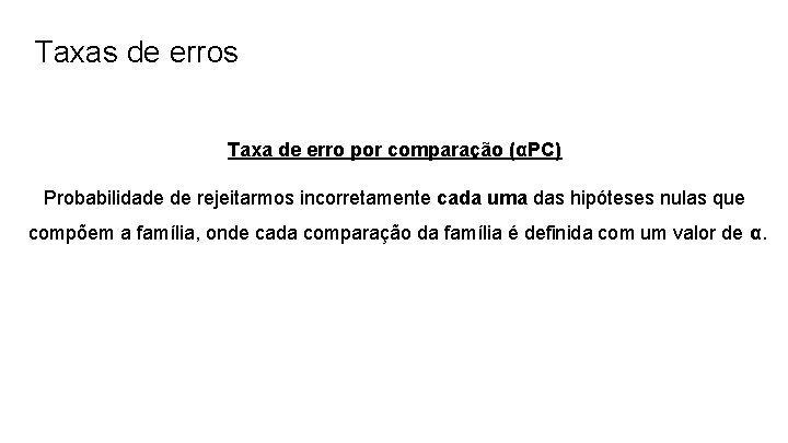 Taxas de erros Taxa de erro por comparação (αPC) Probabilidade de rejeitarmos incorretamente cada