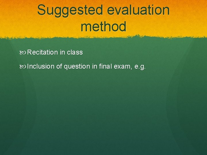 Suggested evaluation method Recitation in class Inclusion of question in final exam, e. g.