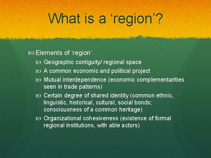 What is a ‘region’? Elements of ‘region’ Geographic contiguity/ regional space A common economic