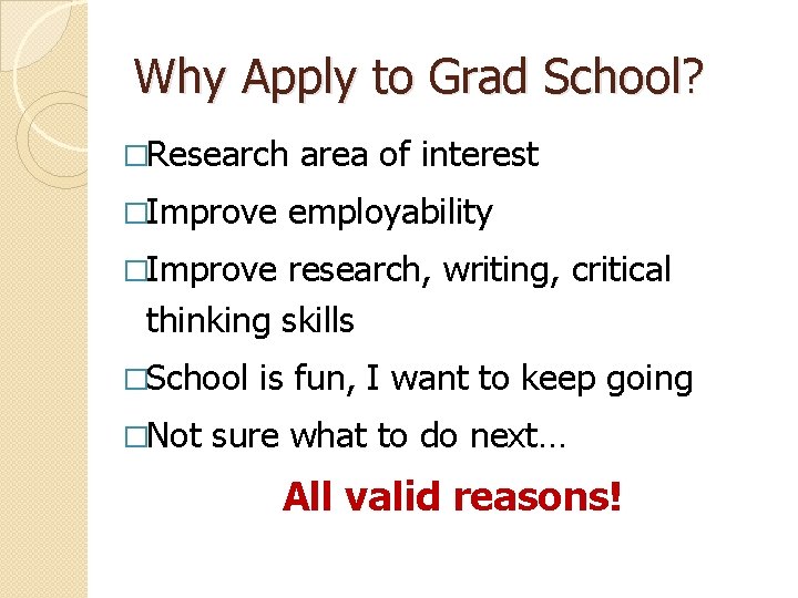 Why Apply to Grad School? �Research �Improve area of interest employability �Improve research, writing,