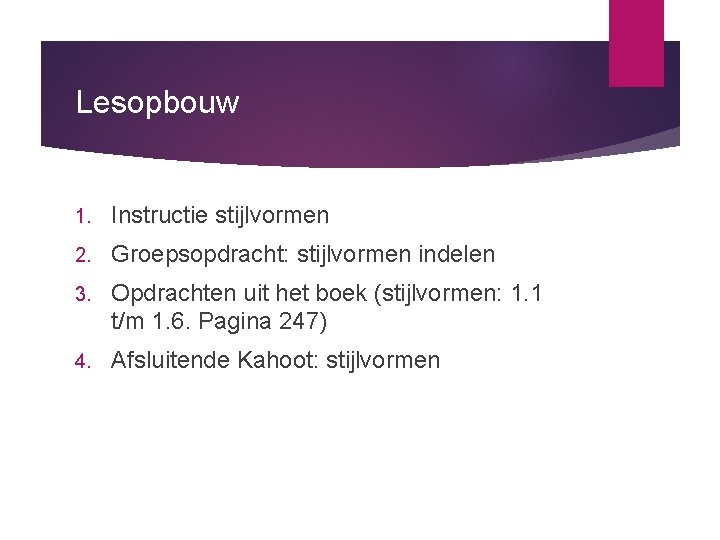 Lesopbouw 1. Instructie stijlvormen 2. Groepsopdracht: stijlvormen indelen 3. Opdrachten uit het boek (stijlvormen: