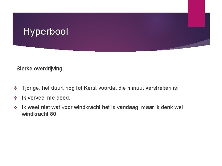 Hyperbool Sterke overdrijving. v Tjonge, het duurt nog tot Kerst voordat die minuut verstreken