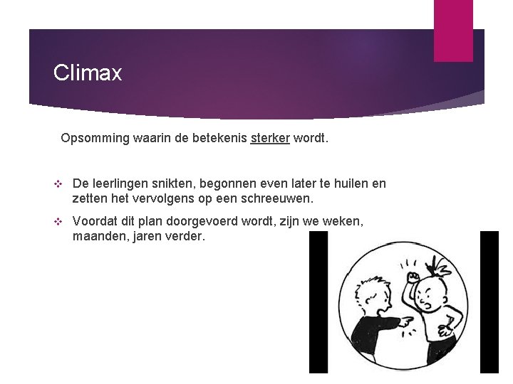 Climax Opsomming waarin de betekenis sterker wordt. v De leerlingen snikten, begonnen even later