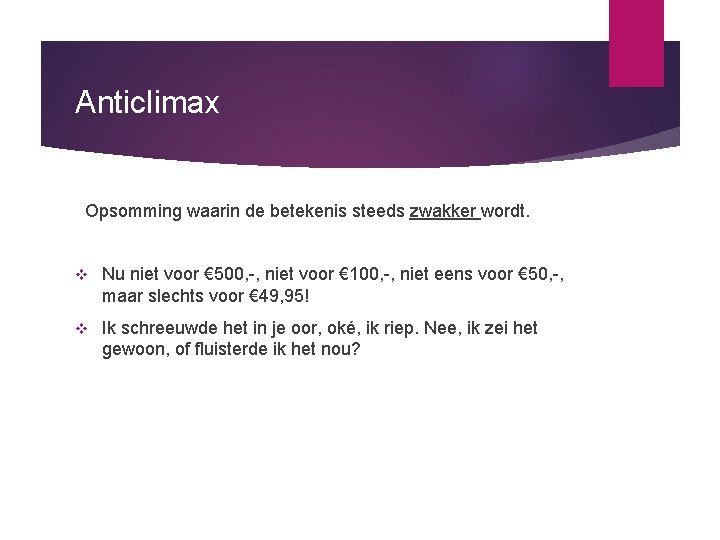 Anticlimax Opsomming waarin de betekenis steeds zwakker wordt. v Nu niet voor € 500,