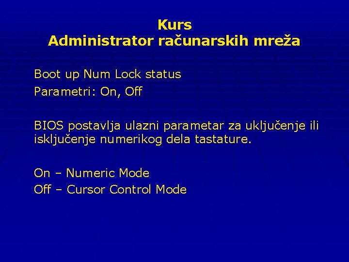 Kurs Administrator računarskih mreža Boot up Num Lock status Parametri: On, Off BIOS postavlja