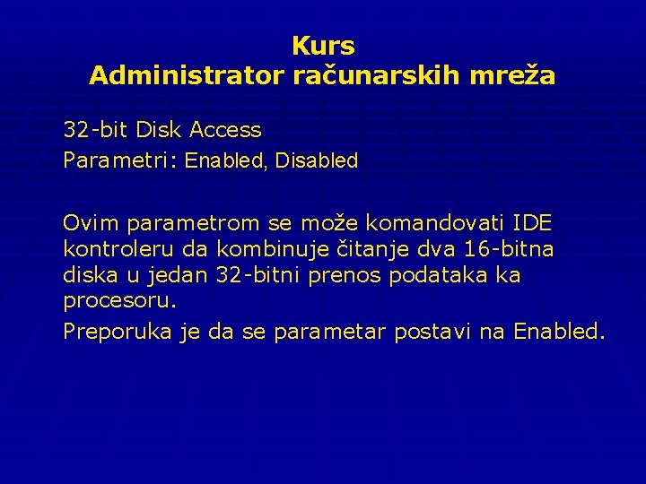 Kurs Administrator računarskih mreža 32 -bit Disk Access Parametri: Enabled, Disabled Ovim parametrom se