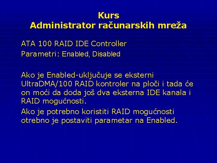 Kurs Administrator računarskih mreža ATA 100 RAID IDE Controller Parametri: Enabled, Disabled Ako je