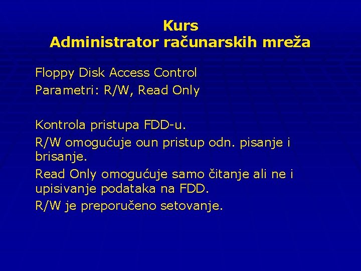 Kurs Administrator računarskih mreža Floppy Disk Access Control Parametri: R/W, Read Only Kontrola pristupa