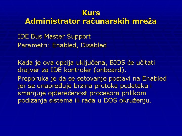 Kurs Administrator računarskih mreža IDE Bus Master Support Parametri: Enabled, Disabled Kada je ova