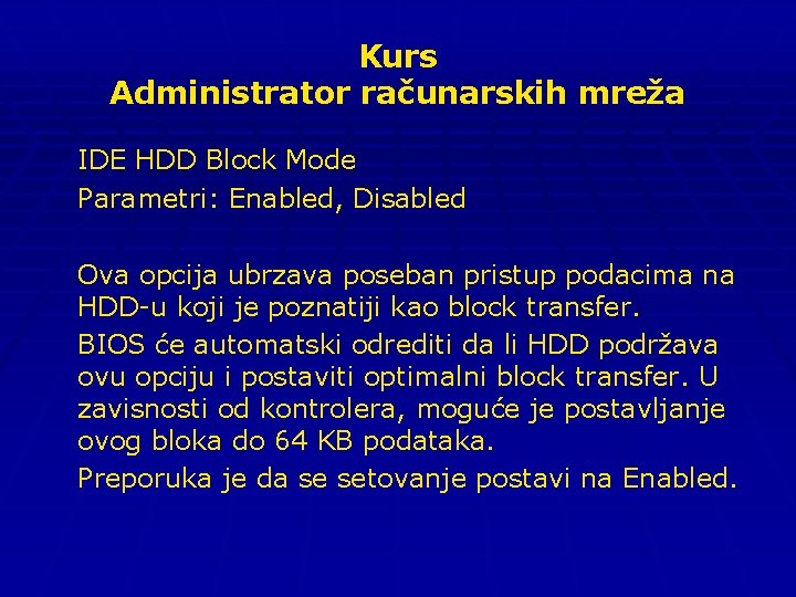 Kurs Administrator računarskih mreža IDE HDD Block Mode Parametri: Enabled, Disabled Ova opcija ubrzava