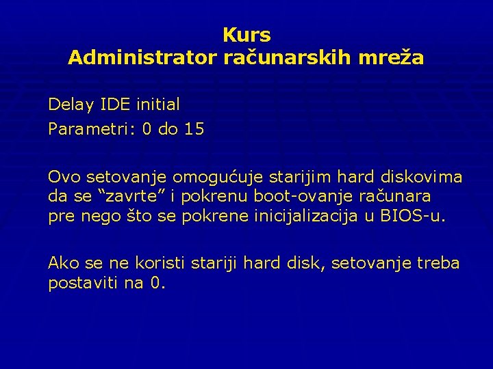 Kurs Administrator računarskih mreža Delay IDE initial Parametri: 0 do 15 Ovo setovanje omogućuje