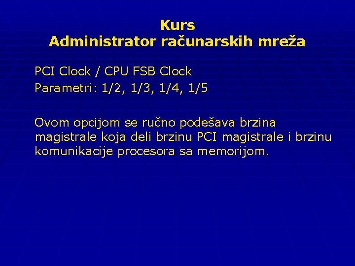 Kurs Administrator računarskih mreža PCI Clock / CPU FSB Clock Parametri: 1/2, 1/3, 1/4,