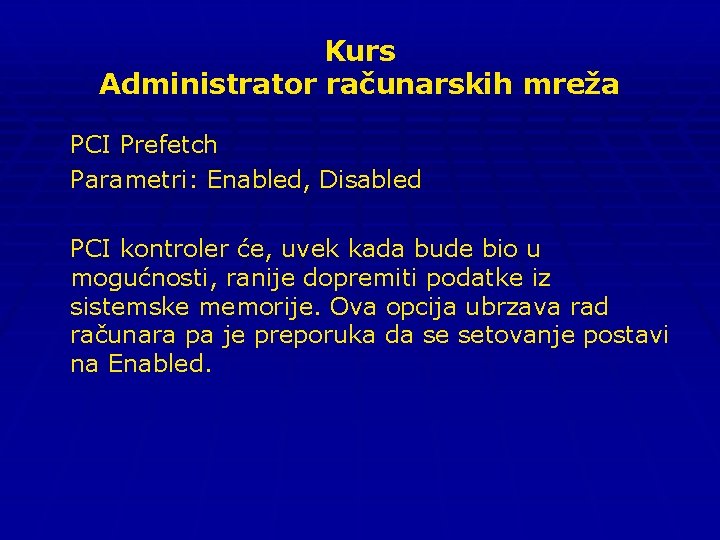Kurs Administrator računarskih mreža PCI Prefetch Parametri: Enabled, Disabled PCI kontroler će, uvek kada