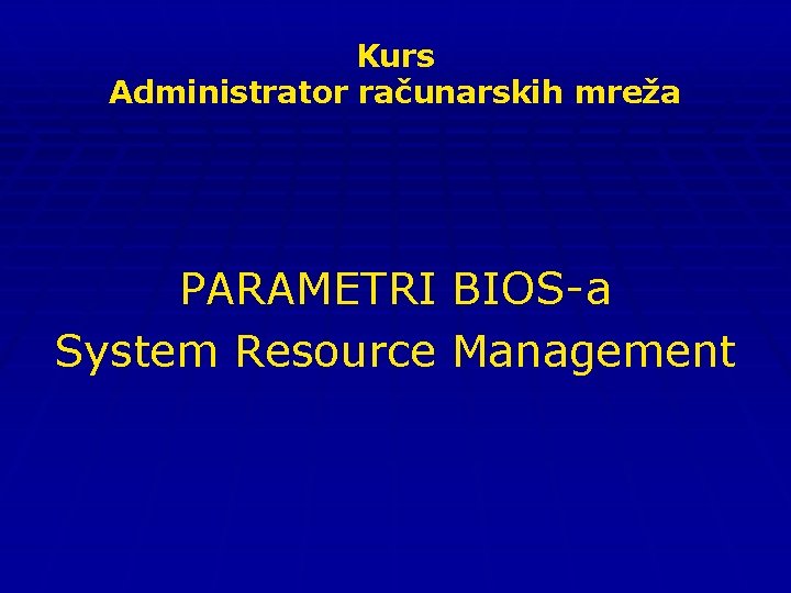 Kurs Administrator računarskih mreža PARAMETRI BIOS-a System Resource Management 