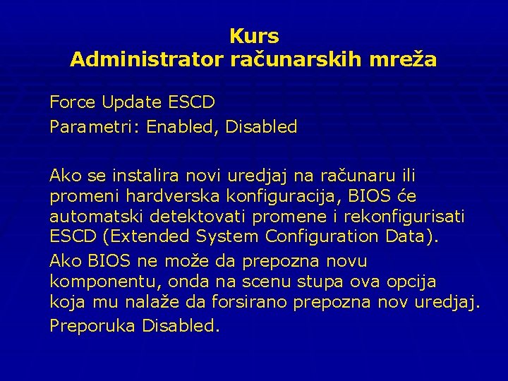 Kurs Administrator računarskih mreža Force Update ESCD Parametri: Enabled, Disabled Ako se instalira novi
