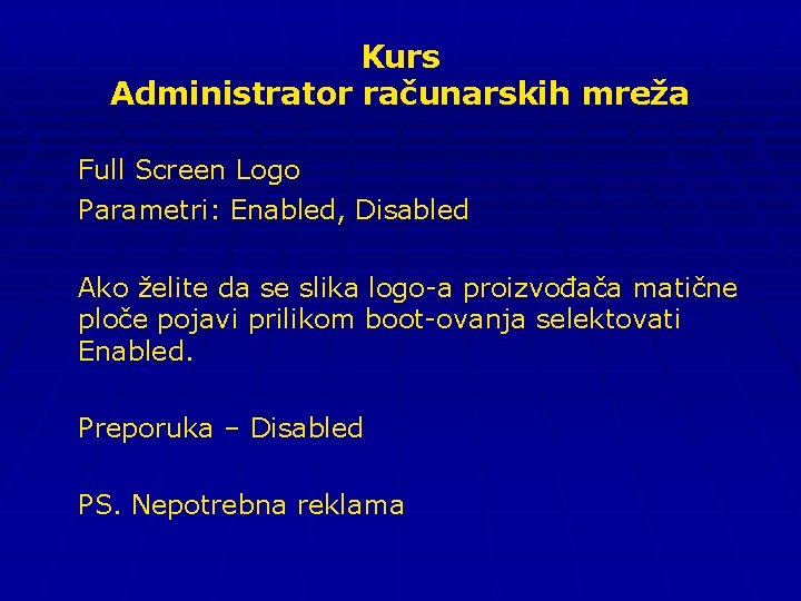 Kurs Administrator računarskih mreža Full Screen Logo Parametri: Enabled, Disabled Ako želite da se