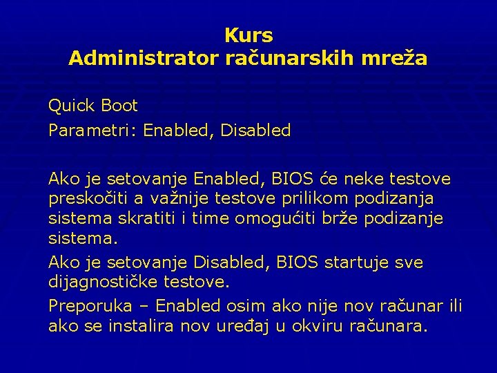 Kurs Administrator računarskih mreža Quick Boot Parametri: Enabled, Disabled Ako je setovanje Enabled, BIOS