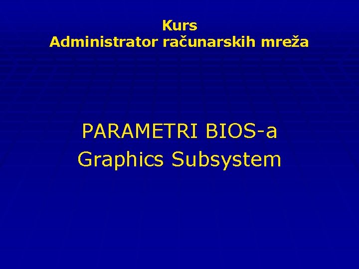 Kurs Administrator računarskih mreža PARAMETRI BIOS-a Graphics Subsystem 