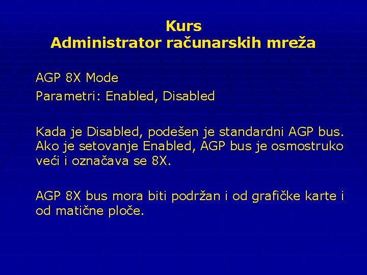 Kurs Administrator računarskih mreža AGP 8 X Mode Parametri: Enabled, Disabled Kada je Disabled,