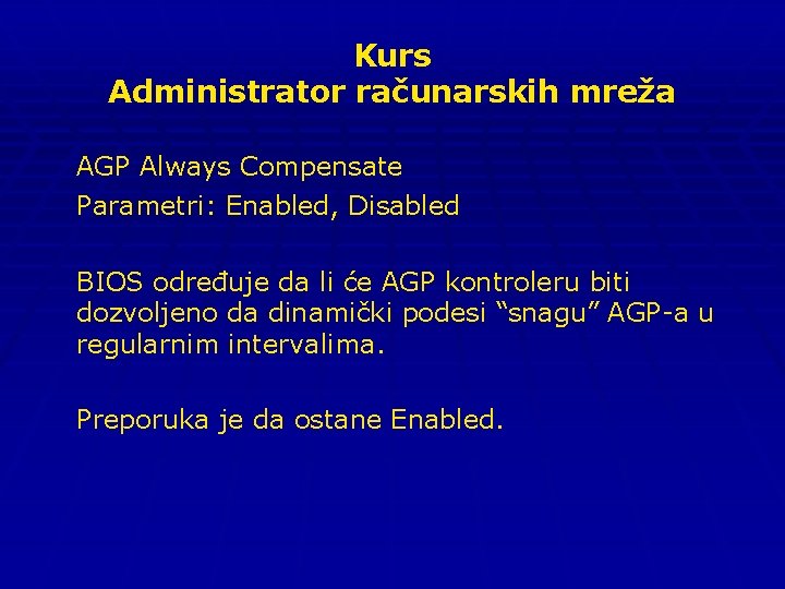 Kurs Administrator računarskih mreža AGP Always Compensate Parametri: Enabled, Disabled BIOS određuje da li